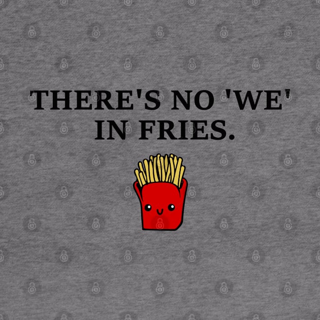 There's no We in Fries Funny Quotes by MysticMagpie